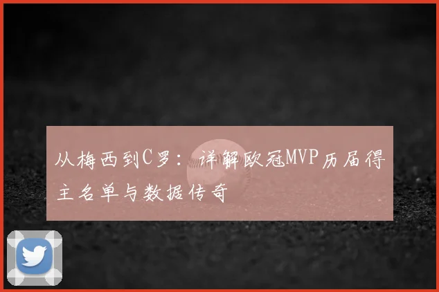 从梅西到C罗：详解欧冠MVP历届得主名单与数据传奇