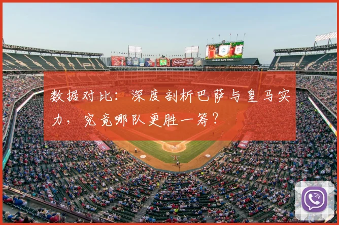 数据对比：深度剖析巴萨与皇马实力，究竟哪队更胜一筹？