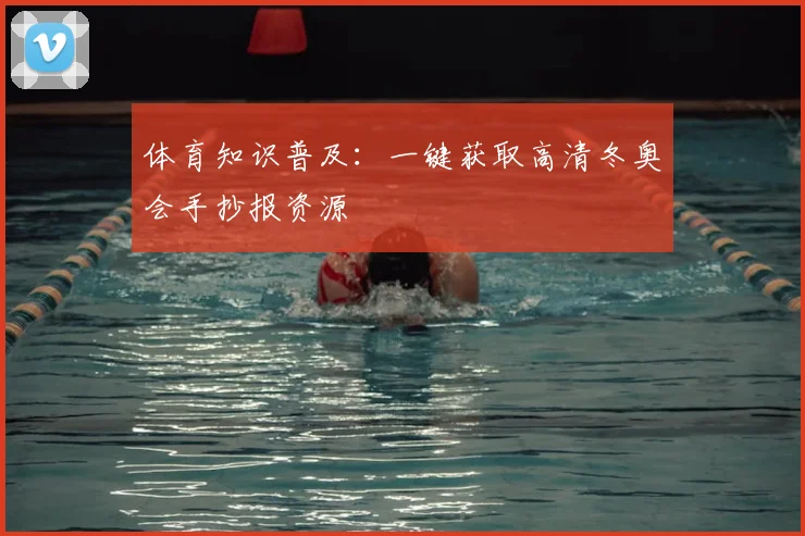 体育知识普及：一键获取高清冬奥会手抄报资源